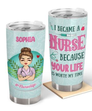 Because your life is worth my time| gift for nurses| custom tumbler