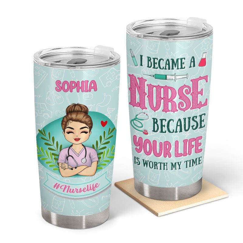 Because your life is worth my time| gift for nurses| custom tumbler