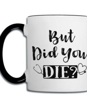 But did you die| funny gift mug for nurse - 15 oz