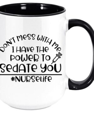 I have the power to sedate you| funny gift for nurse - 15 oz
