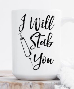 I will stab you| lovely gift mug for nurse - 15 oz