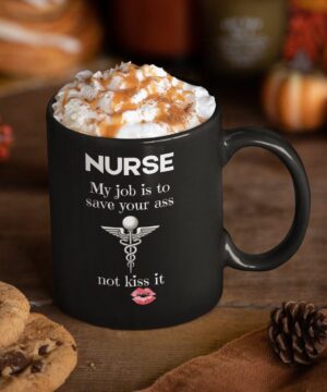My job is to save your ass not kiss it| funny gift mug for nurse
