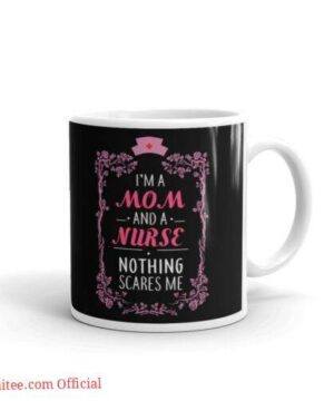 A nurse mom scares nothing| funny gift mug for mom - 15 oz