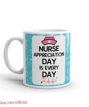 Appreciation day is every day| cute gift mug for nurse - 15 oz