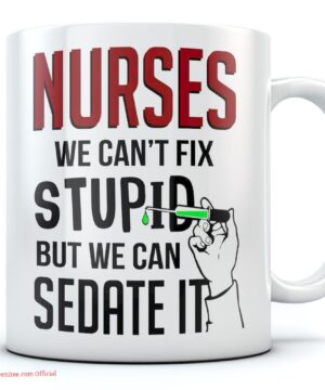 Nurses we can't fix stupid but can sedate it| funny gift mug for mom