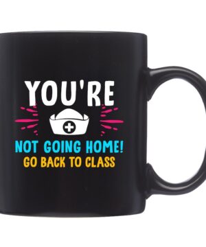 You're not going home| cool gift mug for nurse - 15 oz