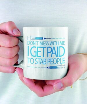 Don't mess with me i get paid to stab people| funny gift mug for nurse - 15 oz
